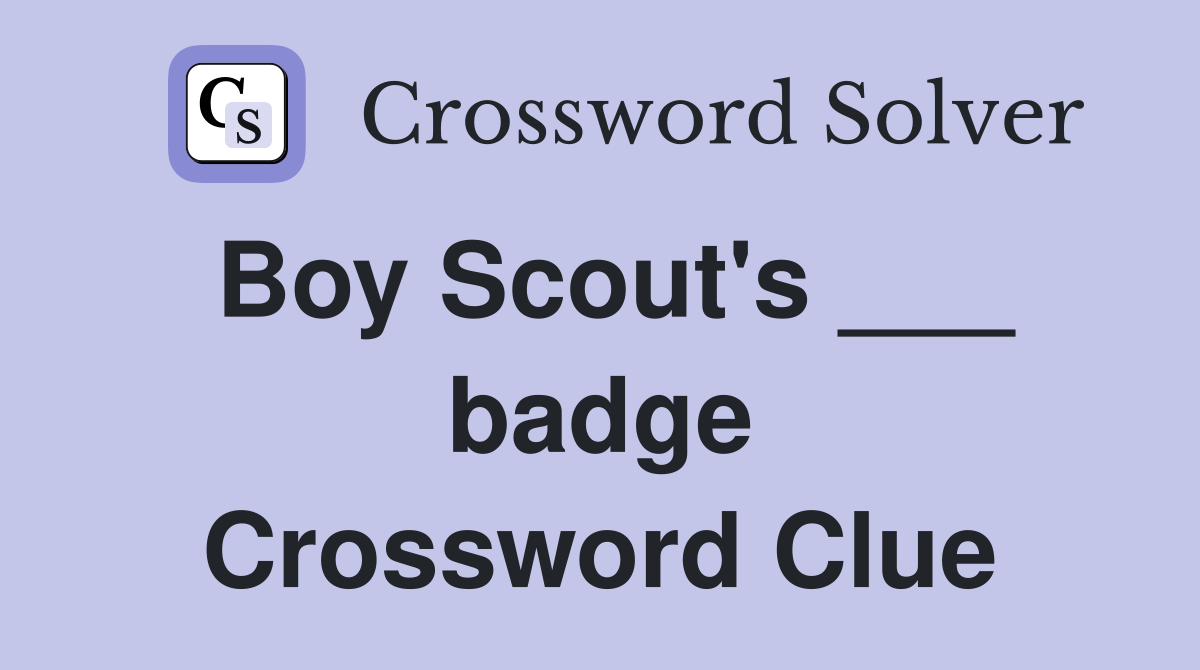 Boy Scout's ___ badge Crossword Clue Answers Crossword Solver